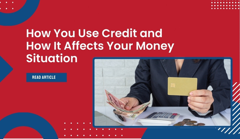 How You Use Credit and How It Affects Your Money Situation